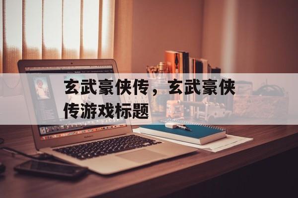 玄武豪侠传，玄武豪侠传游戏标题