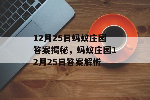 12月25日蚂蚁庄园答案揭秘，蚂蚁庄园12月25日答案解析