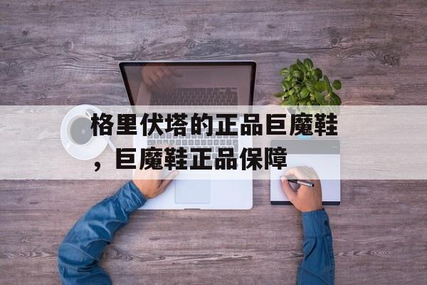 格里伏塔的正品巨魔鞋，巨魔鞋正品保障