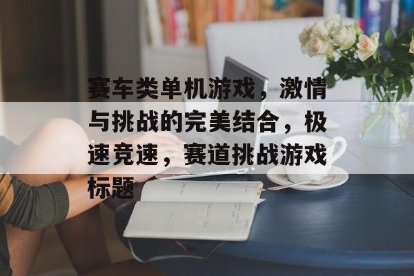 赛车类单机游戏，激情与挑战的完美结合，极速竞速，赛道挑战游戏标题
