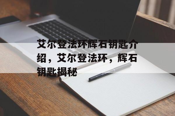 艾尔登法环辉石钥匙介绍，艾尔登法环，辉石钥匙揭秘