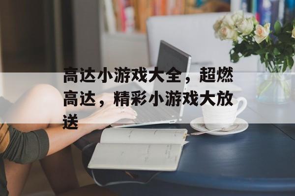 高达小游戏大全，超燃高达，精彩小游戏大放送