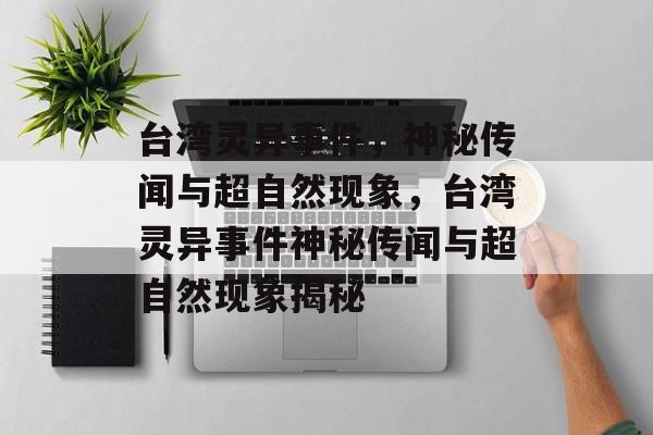 台湾灵异事件，神秘传闻与超自然现象，台湾灵异事件神秘传闻与超自然现象揭秘