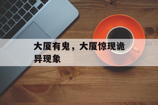 大厦有鬼，大厦惊现诡异现象
