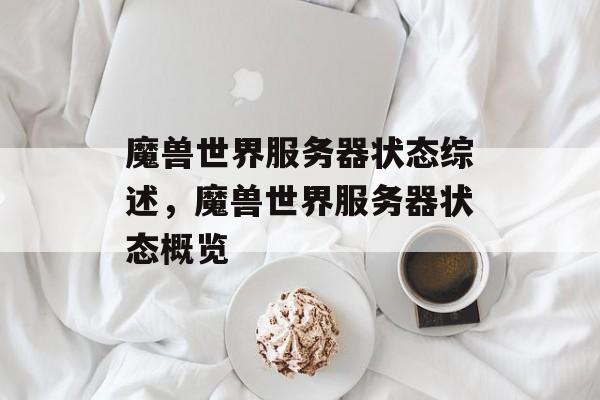 魔兽世界服务器状态综述,魔兽世界服务器状态概览 魔兽世界服务器状态综述,魔兽世界服务器状态概览
