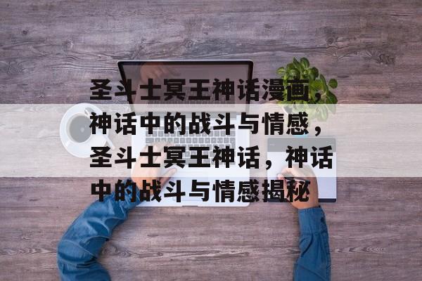 圣斗士冥王神话漫画，神话中的战斗与情感，圣斗士冥王神话，神话中的战斗与情感揭秘