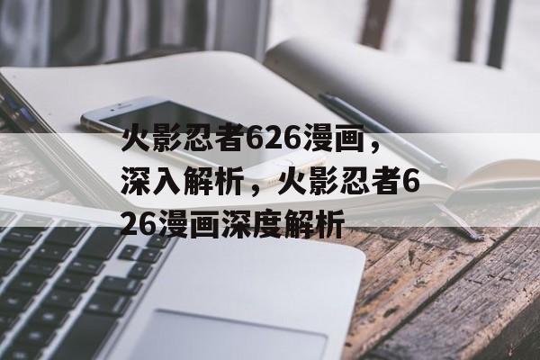 火影忍者626漫画，深入解析，火影忍者626漫画深度解析