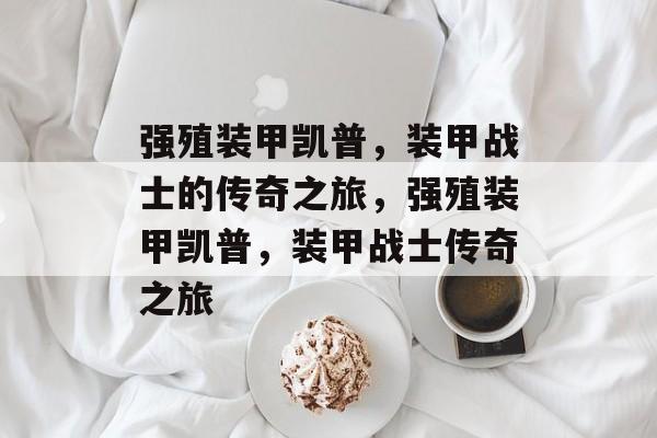 强殖装甲凯普，装甲战士的传奇之旅，强殖装甲凯普，装甲战士传奇之旅