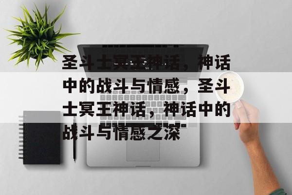 圣斗士冥王神话，神话中的战斗与情感，圣斗士冥王神话，神话中的战斗与情感之深