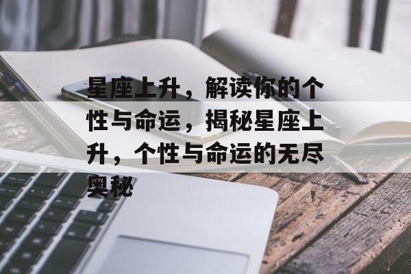 星座上升，解读你的个性与命运，揭秘星座上升，个性与命运的无尽奥秘，揭秘星座上升，个性与命运的无尽奥秘