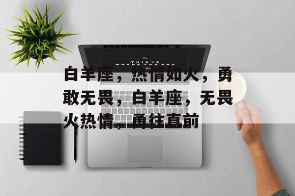 白羊座，热情如火，勇敢无畏，白羊座，无畏火热情，勇往直前