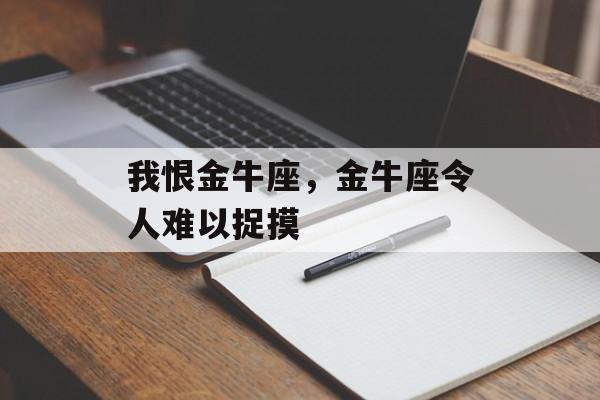 我恨金牛座，金牛座令人难以捉摸
