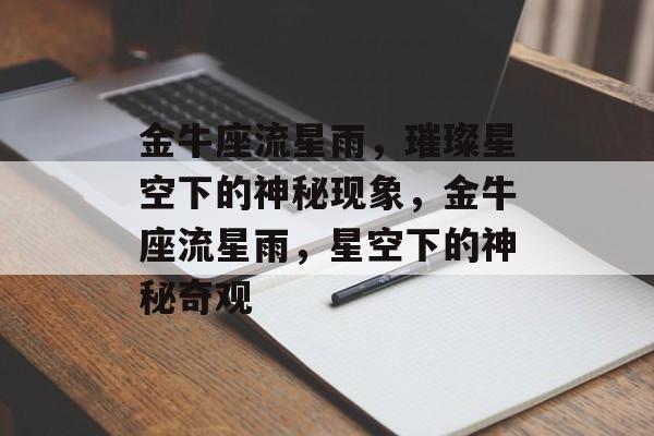 金牛座流星雨，璀璨星空下的神秘现象，金牛座流星雨，星空下的神秘奇观