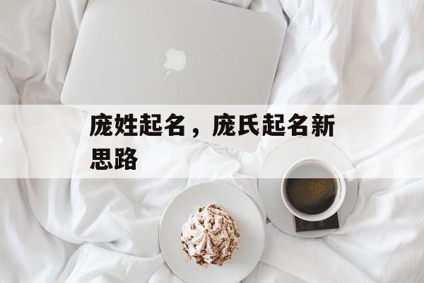 庞姓起名，庞氏起名新思路，庞氏起名新思路，创新姓氏名字选择