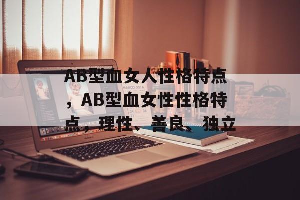 AB型血女人性格特点，AB型血女性性格特点，理性、善良、独立