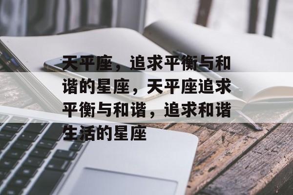 天平座，追求平衡与和谐的星座，天平座追求平衡与和谐，追求和谐生活的星座