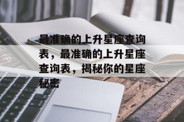 最准确的上升星座查询表，最准确的上升星座查询表，揭秘你的星座秘密