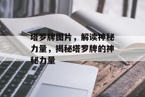 塔罗牌图片，解读神秘力量，揭秘塔罗牌的神秘力量