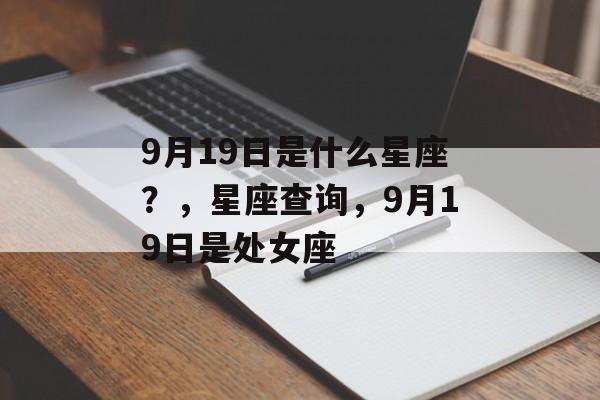 9月19日是什么星座？，星座查询，9月19日是处女座，9月19日是处女座