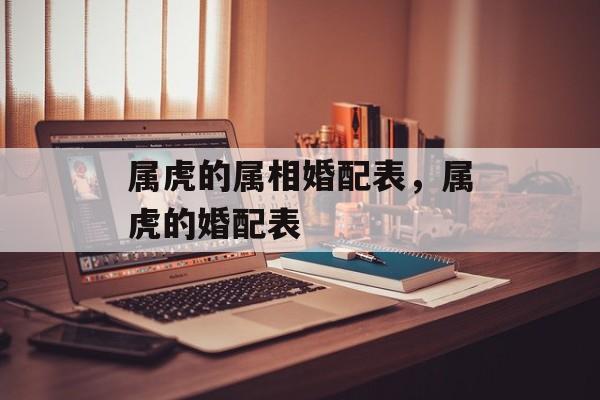 属虎的属相婚配表，属虎的婚配表