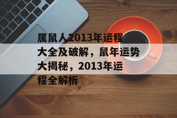 属鼠人2013年运程大全及破解，鼠年运势大揭秘，2013年运程全解析