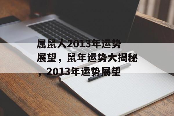 属鼠人2013年运势展望，鼠年运势大揭秘，2013年运势展望，鼠年运势大揭秘，属鼠人2013年运势展望