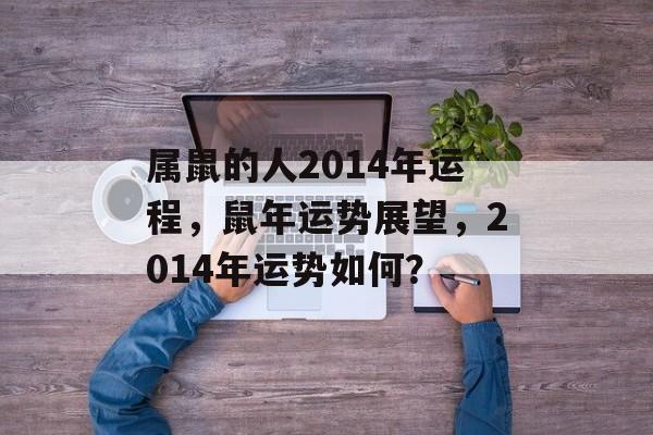 属鼠的人2014年运程，鼠年运势展望，2014年运势如何？
