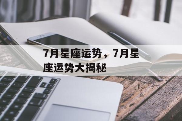 7月星座运势，7月星座运势大揭秘