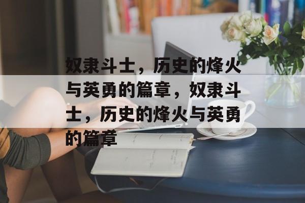 奴隶斗士，历史的烽火与英勇的篇章，奴隶斗士，历史的烽火与英勇的篇章