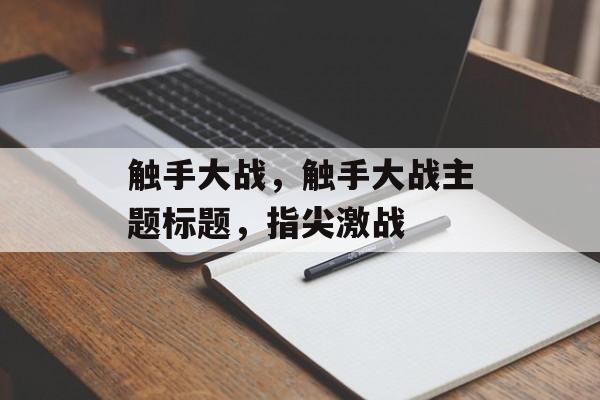 触手大战，触手大战主题标题，指尖激战，触手大战，指尖激战，决胜未来