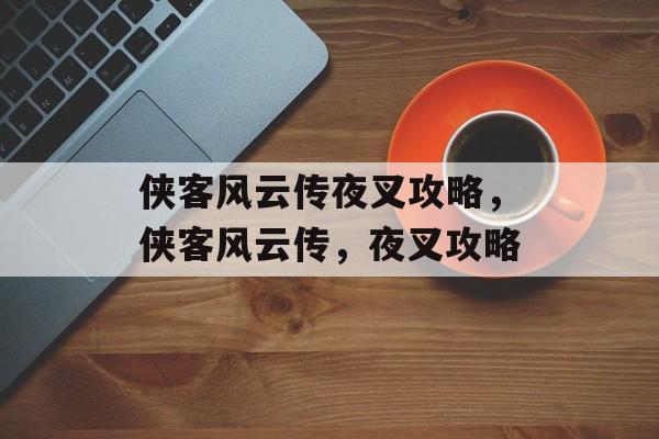 侠客风云传夜叉攻略，侠客风云传，夜叉攻略