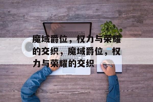 魔域爵位，权力与荣耀的交织，魔域爵位，权力与荣耀的交织