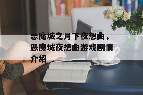 恶魔城之月下夜想曲，恶魔城夜想曲游戏剧情介绍