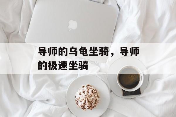 导师的乌龟坐骑，导师的极速坐骑，导师巅峰坐骑，乌龟极速