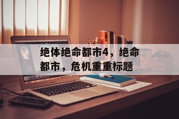绝体绝命都市4，绝命都市，危机重重标题
