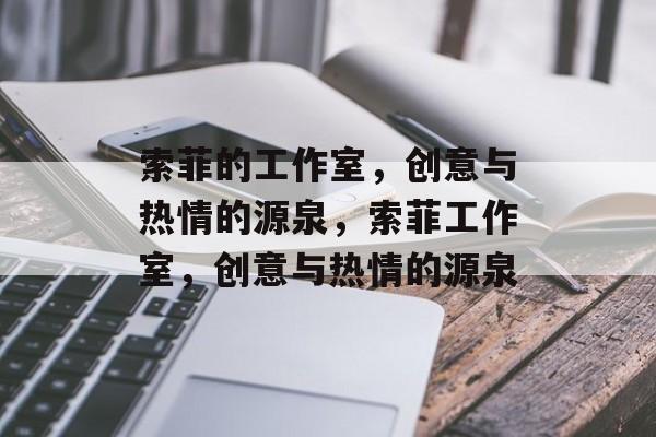 索菲的工作室，创意与热情的源泉，索菲工作室，创意与热情的源泉