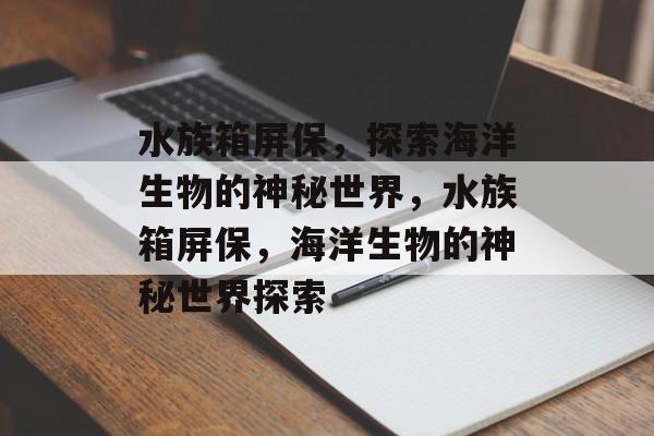 水族箱屏保，探索海洋生物的神秘世界，水族箱屏保，海洋生物的神秘世界探索