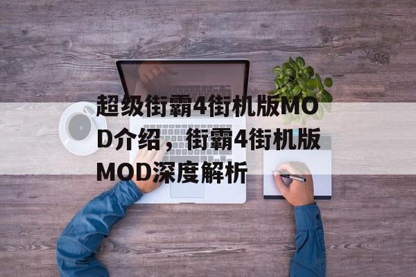 超级街霸4街机版MOD介绍，街霸4街机版MOD深度解析