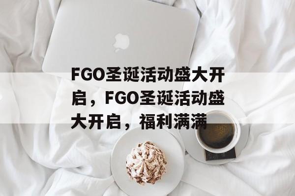 FGO圣诞活动盛大开启，FGO圣诞活动盛大开启，福利满满