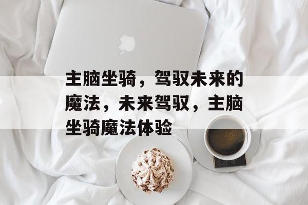 主脑坐骑，驾驭未来的魔法，未来驾驭，主脑坐骑魔法体验