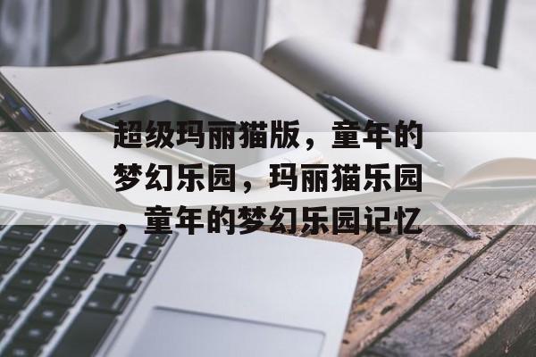 超级玛丽猫版，童年的梦幻乐园，玛丽猫乐园，童年的梦幻乐园记忆