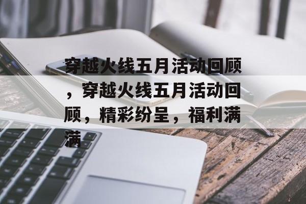 穿越火线五月活动回顾，穿越火线五月活动回顾，精彩纷呈，福利满满，穿越火线五月活动回顾，福利满满，精彩纷呈