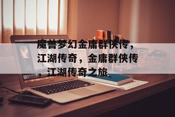 魔兽梦幻金庸群侠传，江湖传奇，金庸群侠传，江湖传奇之旅