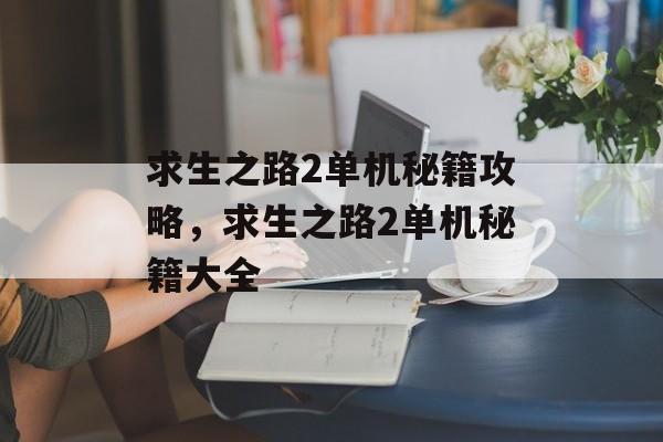 求生之路2单机秘籍攻略，求生之路2单机秘籍大全，求生之路2单机秘籍攻略大全