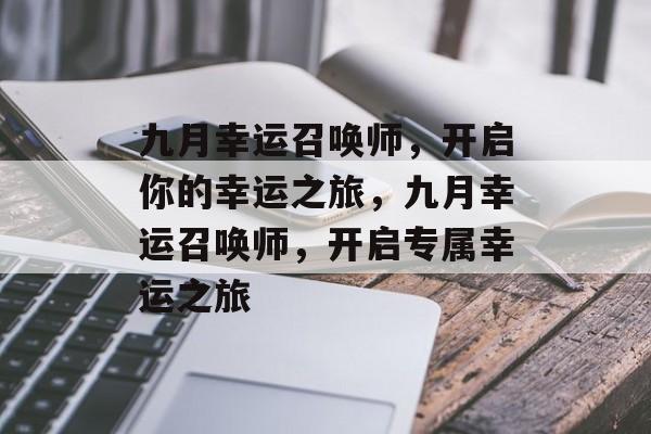 九月幸运召唤师，开启你的幸运之旅，九月幸运召唤师，开启专属幸运之旅，九月幸运召唤师，开启专属幸运之旅
