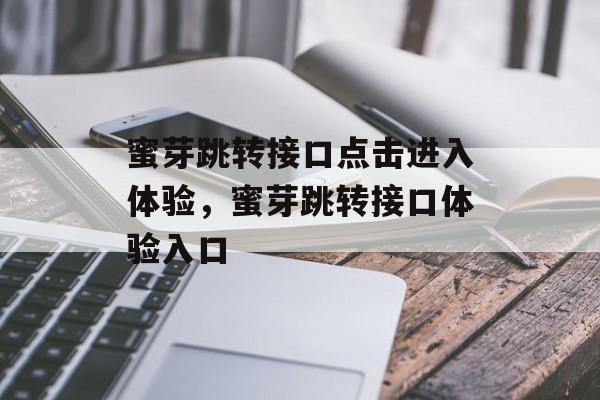 蜜芽跳转接口点击进入体验，蜜芽跳转接口体验入口