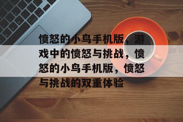 愤怒的小鸟手机版，游戏中的愤怒与挑战，愤怒的小鸟手机版，愤怒与挑战的双重体验