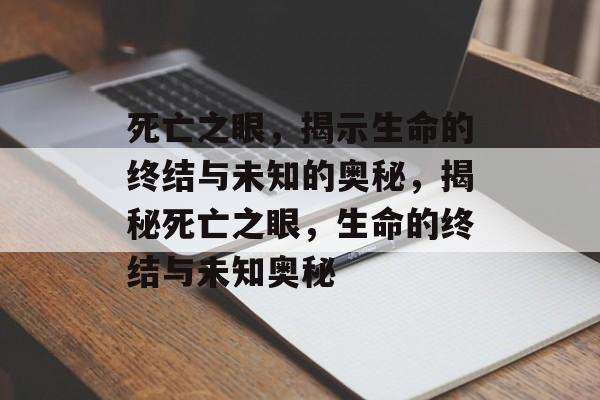 死亡之眼，揭示生命的终结与未知的奥秘，揭秘死亡之眼，生命的终结与未知奥秘