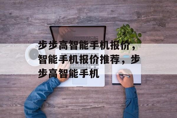 步步高智能手机报价，智能手机报价推荐，步步高智能手机