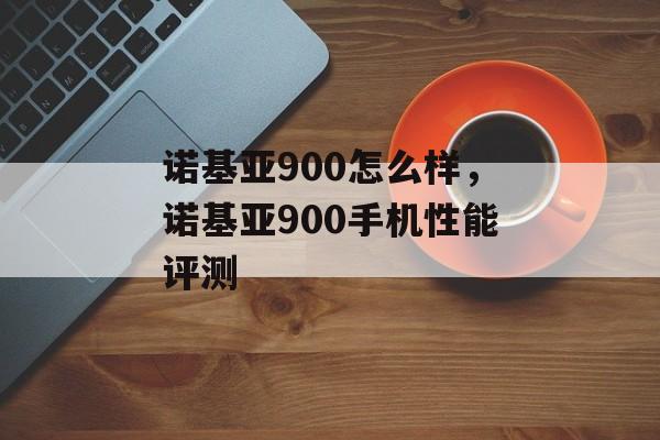 诺基亚900怎么样，诺基亚900手机性能评测